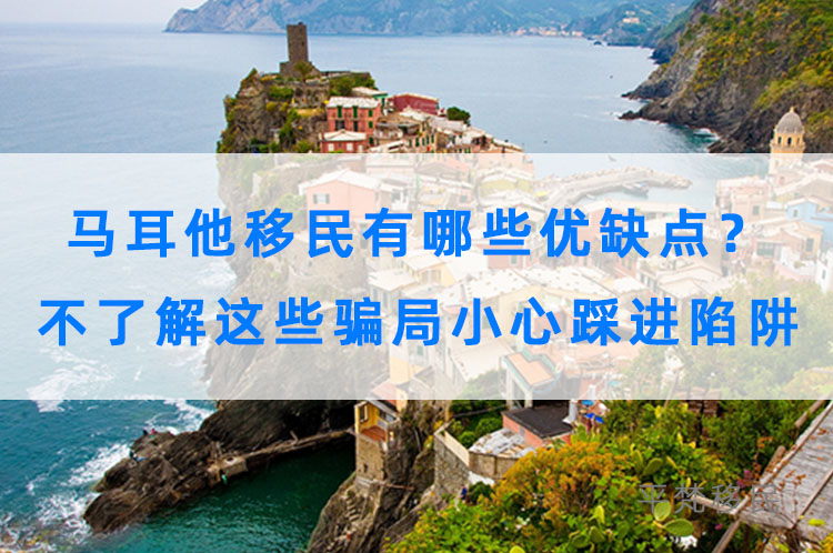 马耳他移民有哪些优缺点？不了解这些骗局小心踩进陷阱！