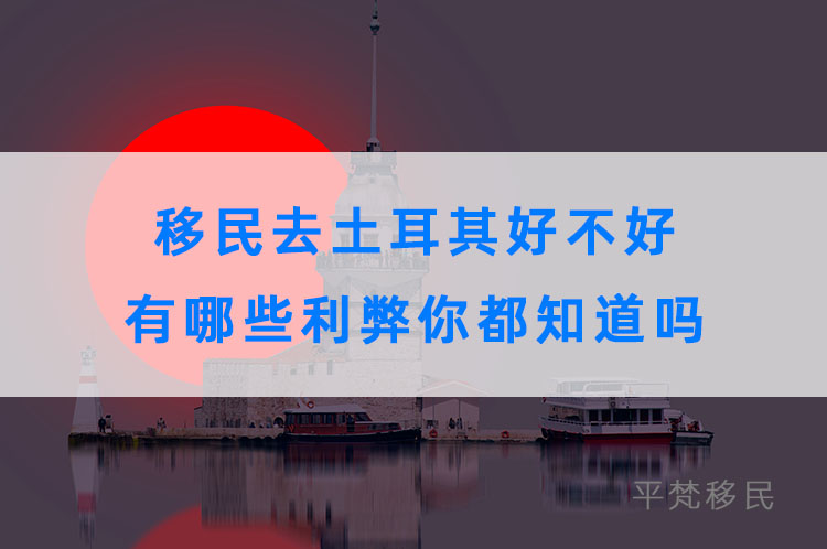 移民去土耳其好不好，有哪些利弊你都知道吗