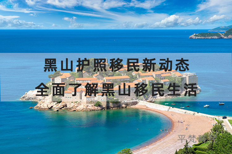 黑山护照移民新动态，一文全面了解黑山移民生活